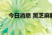 今日消息 黑芝麻触及跌停 连续2日跌停