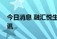 今日消息 融汇悦生活集团通过港交所上市聆讯