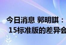 今日消息 郭明錤：iPhone 15 Pro和iPhone 15标准版的差异会更大