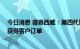 今日消息 德赛西威：第四代智能座舱产品正在紧密开发 已获得客户订单