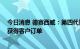 今日消息 德赛西威：第四代智能座舱产品正在紧密开发 已获得客户订单