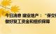 今日消息 建业地产：“保交楼”为下一阶段工作重点 全力做好复工资金和组织保障