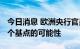 今日消息 欧洲央行官员不排除10月份加息75个基点的可能性