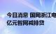 今日消息 国网浙江电力将为供应商发放200亿元智网减排贷