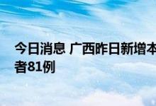 今日消息 广西昨日新增本土确诊病例12例 新增无症状感染者81例