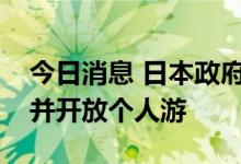 今日消息 日本政府拟取消每日入境人数上限并开放个人游