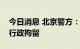 今日消息 北京警方：演员李某某多次嫖娼被行政拘留