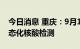 今日消息 重庆：9月12日起 开展中心城区常态化核酸检测