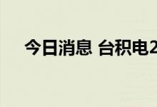 今日消息 台积电2纳米预计2025年量产