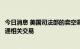 今日消息 美国司法部的卖空调查关注亚马逊、微软和摩根大通相关交易