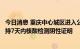 今日消息 重庆中心城区进入公共场所、乘坐公共交通工具须持7天内核酸检测阴性证明