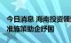 今日消息 海南投资领域加快推动复工复产 精准施策助企纾困