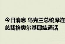 今日消息 乌克兰总统泽连斯基将于周二与国际货币基金组织总裁格奥尔基耶娃通话