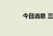 今日消息 三大指数集体翻绿