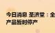 今日消息 圣济堂：全资子公司桐梓化工甲醇产品暂时停产