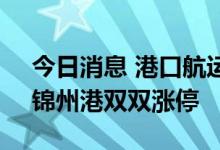 今日消息 港口航运板块持续走强 中远海特、锦州港双双涨停