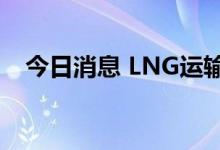 今日消息 LNG运输价格突破10万美元/日