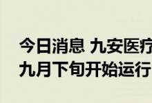 今日消息 九安医疗：美国加州建厂项目预计九月下旬开始运行
