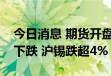 今日消息 期货开盘：国内商品期货开盘多数下跌 沪锡跌超4%