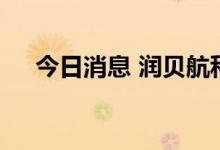 今日消息 润贝航科触及涨停 走出4连板