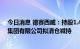 今日消息 德赛西威：持股1.4372%的股东深圳市神华投资集团有限公司拟清仓减持