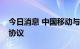 今日消息 中国移动与启明星辰签署战略合作协议