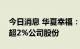 今日消息 华夏幸福：控股股东拟被动减持不超2%公司股份