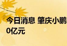 今日消息 肇庆小鹏新能源公司注册资本增至80亿元