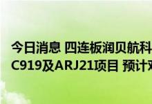 今日消息 四连板润贝航科：向中国商飞销售的产品部分用于C919及ARJ21项目 预计对公司经营业绩不具有重大影响