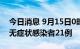 今日消息 9月15日0时至21时 新疆新增本土无症状感染者21例