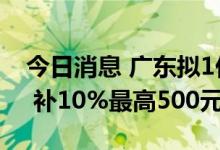 今日消息 广东拟1亿元补贴家电“以旧换新” 补10%最高500元