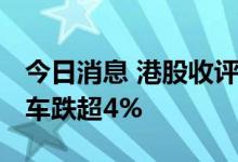 今日消息 港股收评：恒指收跌0.89% 理想汽车跌超4%