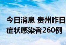 今日消息 贵州昨日新增确诊病例10例 新增无症状感染者260例