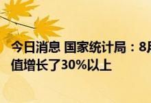 今日消息 国家统计局：8月汽车产量增长39% 汽车行业增加值增长了30%以上