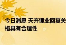 今日消息 天齐锂业回复关注函：本次员工持股计划的受让价格具有合理性