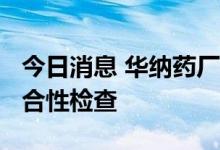 今日消息 华纳药厂：子公司通过药品GMP符合性检查