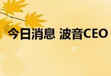 今日消息 波音CEO：高通胀风险将持续5年