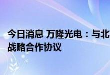 今日消息 万隆光电：与北京宏瑞汽车科技股份有限公司签署战略合作协议