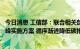 今日消息 工信部：联合相关部门加快发布实施重点行业碳达峰实施方案 循序渐进降低碳排放强度