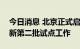 今日消息 北京正式启动资本市场金融科技创新第二批试点工作