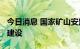 今日消息 国家矿山安监局：加快“智慧矿山”建设