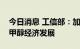 今日消息 工信部：加快推广甲醇汽车，推动甲醇经济发展