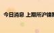 今日消息 上期所沪镍期货主力合约大涨5%