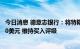 今日消息 德意志银行：将特斯拉目标价从375美元上调至400美元 维持买入评级