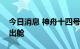 今日消息 神舟十四号乘组两名航天员已成功出舱