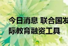 今日消息 联合国发起面向中低收入国家的国际教育融资工具