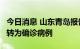 今日消息 山东青岛报告4例本土无症状感染者转为确诊病例