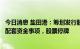 今日消息 盐田港：筹划发行股份及支付现金购买资产并募集配套资金事项，股票停牌