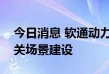 今日消息 软通动力：深度参与数字人民币相关场景建设