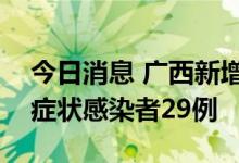 今日消息 广西新增本土确诊病例2例 本土无症状感染者29例